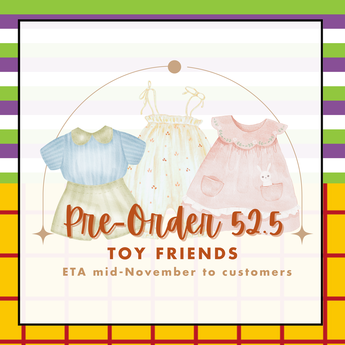 Pre-Order 52.5: TOY FRIENDS (ETA mid-November to customers)
